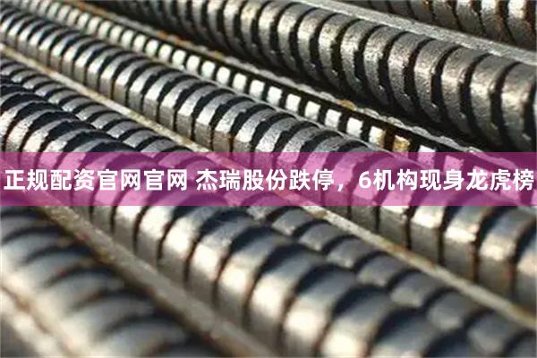 正规配资官网官网 杰瑞股份跌停，6机构现身龙虎榜